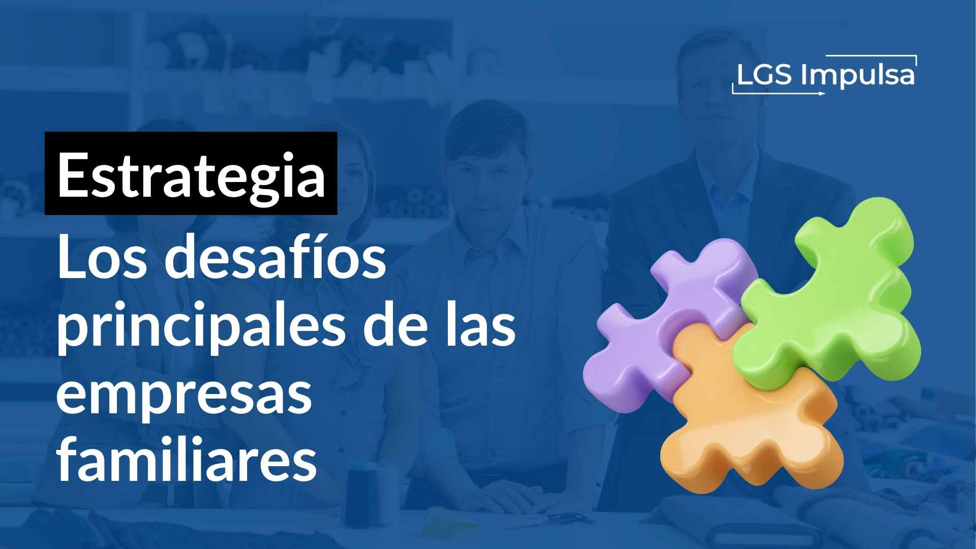 Los desafíos básicos de las empresas familiares - LGS Impulsa