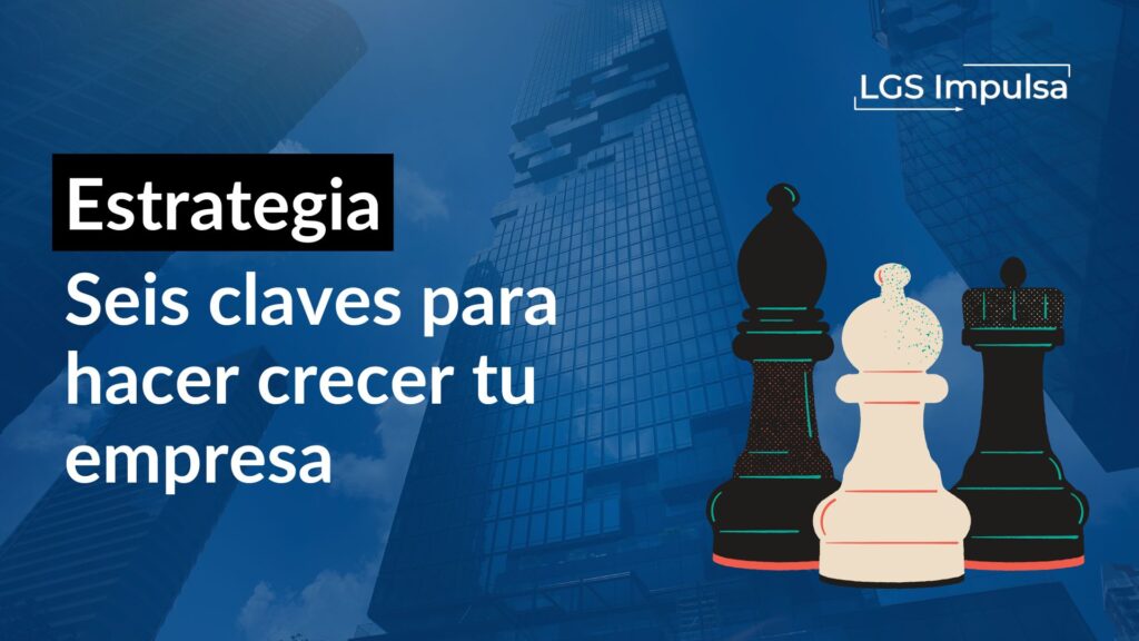 Seis claves para hacer crecer tu empresa